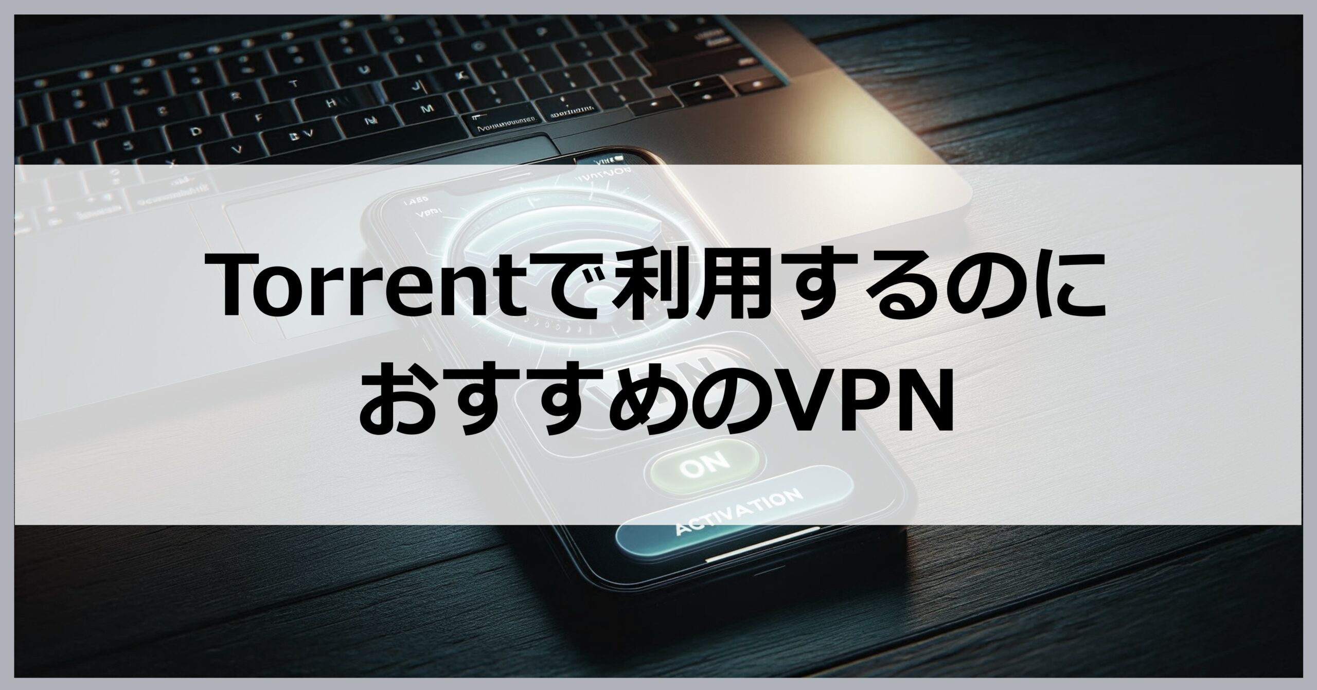 TorrentでおすすめVPN【メリット・選び方を解説】